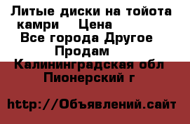 Литые диски на тойота камри. › Цена ­ 14 000 - Все города Другое » Продам   . Калининградская обл.,Пионерский г.
